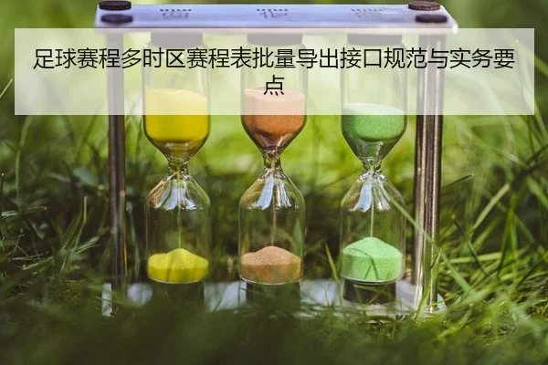 足球赛程多时区赛程表批量导出接口规范与实务要点